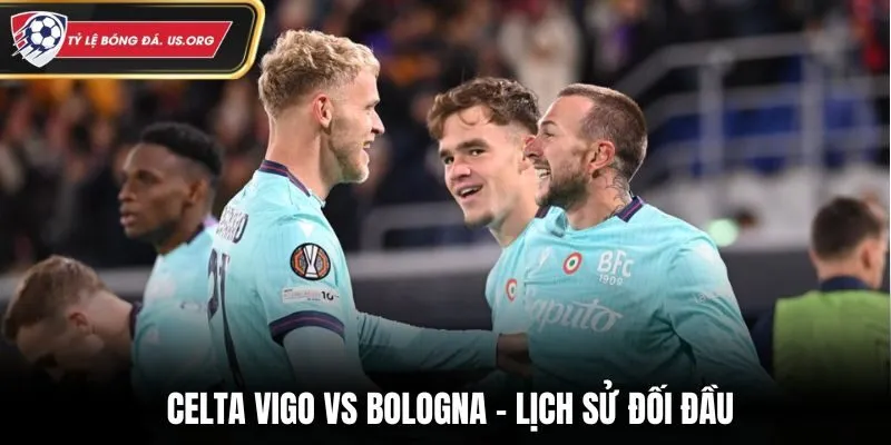 Soi kèo Celta Vigo vs Bologna - đôi bên chưa từng chạm mặt trong lịch sử