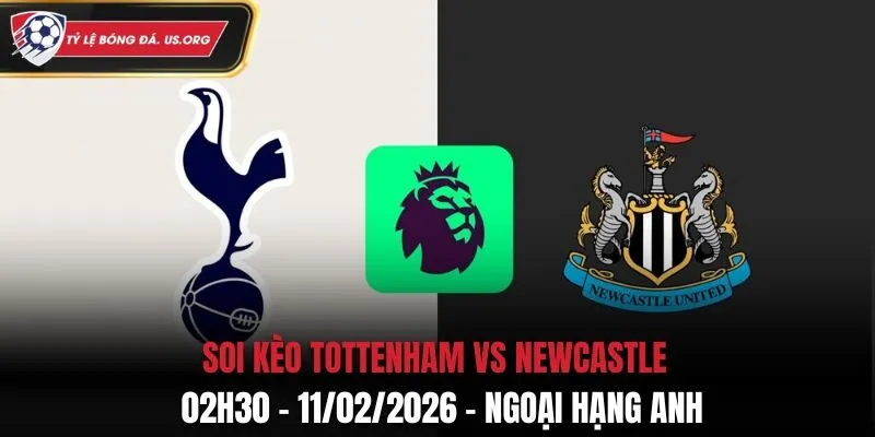 Soi Kèo Tottenham vs Newcastle: 02h30 - 11/02/2026 - Ngoại Hạng Anh