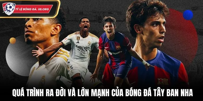 Quá trình ra đời và lớn mạnh của bóng đá Tây Ban Nha