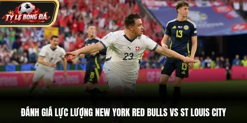 Đánh giá lực lượng New York Red Bulls vs St Louis City